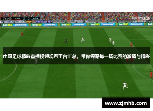 中国足球精彩直播视频观看平台汇总，带你领略每一场比赛的激情与精彩