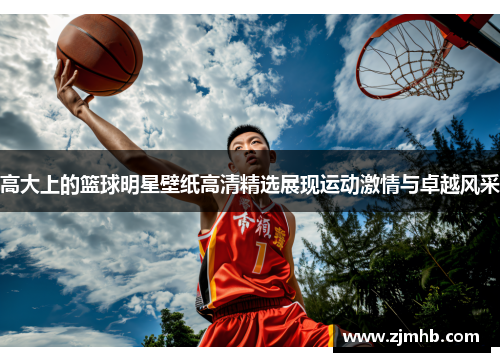 高大上的篮球明星壁纸高清精选展现运动激情与卓越风采