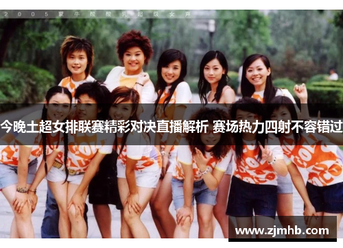 今晚土超女排联赛精彩对决直播解析 赛场热力四射不容错过