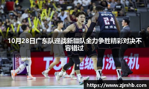 10月28日广东队迎战新疆队全力争胜精彩对决不容错过