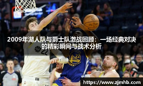 2009年湖人队与爵士队激战回顾：一场经典对决的精彩瞬间与战术分析