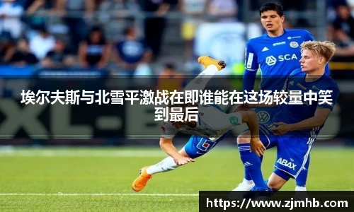 埃尔夫斯与北雪平激战在即谁能在这场较量中笑到最后