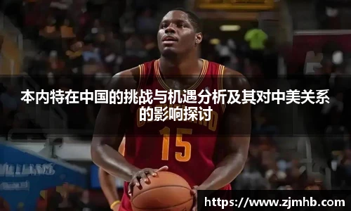 本内特在中国的挑战与机遇分析及其对中美关系的影响探讨