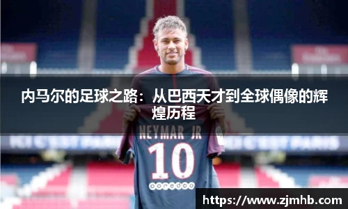 内马尔的足球之路：从巴西天才到全球偶像的辉煌历程